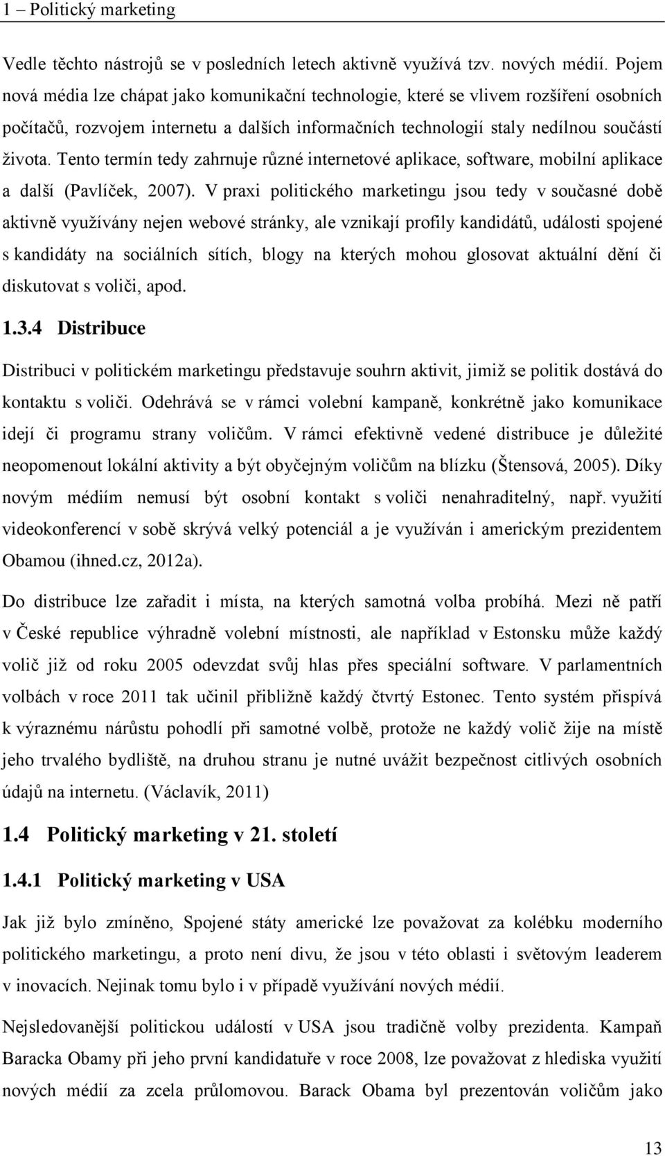 Tento termín tedy zahrnuje různé internetové aplikace, software, mobilní aplikace a další (Pavlíček, 2007).