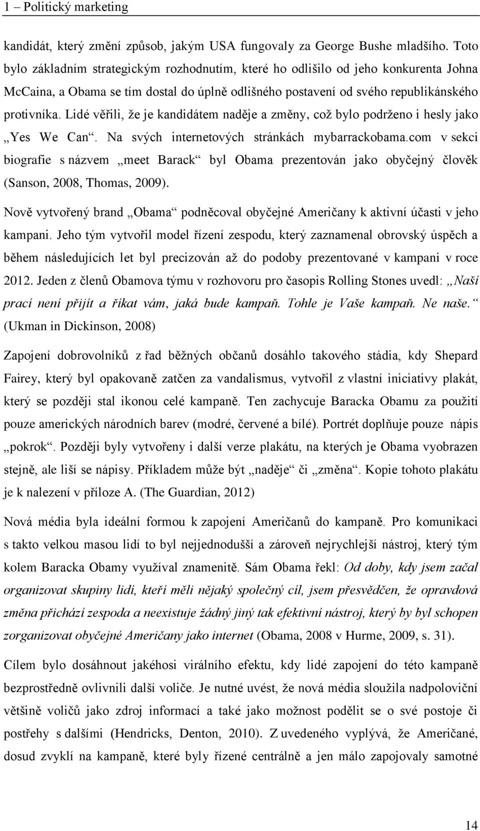 Lidé věřili, že je kandidátem naděje a změny, což bylo podrženo i hesly jako Yes We Can. Na svých internetových stránkách mybarrackobama.