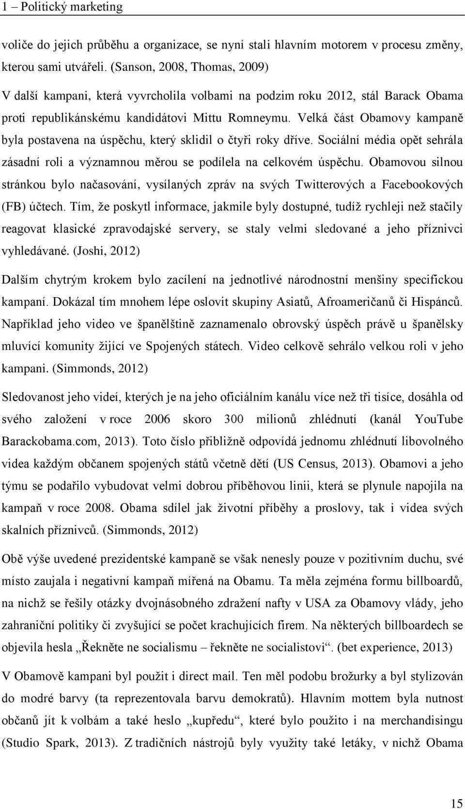 Velká část Obamovy kampaně byla postavena na úspěchu, který sklidil o čtyři roky dříve. Sociální média opět sehrála zásadní roli a významnou měrou se podílela na celkovém úspěchu.