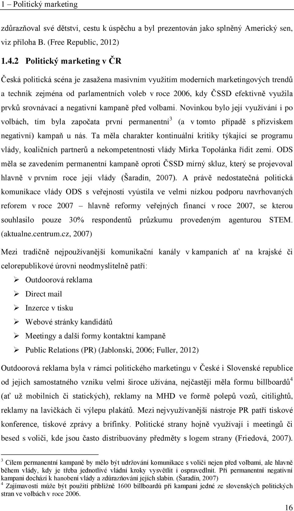 srovnávací a negativní kampaně před volbami. Novinkou bylo její využívání i po volbách, tím byla započata první permanentní 3 (a v tomto případě s přízviskem negativní) kampaň u nás.