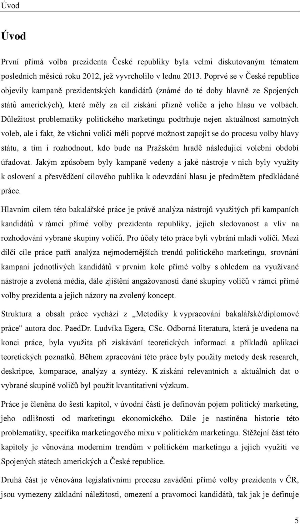 Důležitost problematiky politického marketingu podtrhuje nejen aktuálnost samotných voleb, ale i fakt, že všichni voliči měli poprvé možnost zapojit se do procesu volby hlavy státu, a tím i