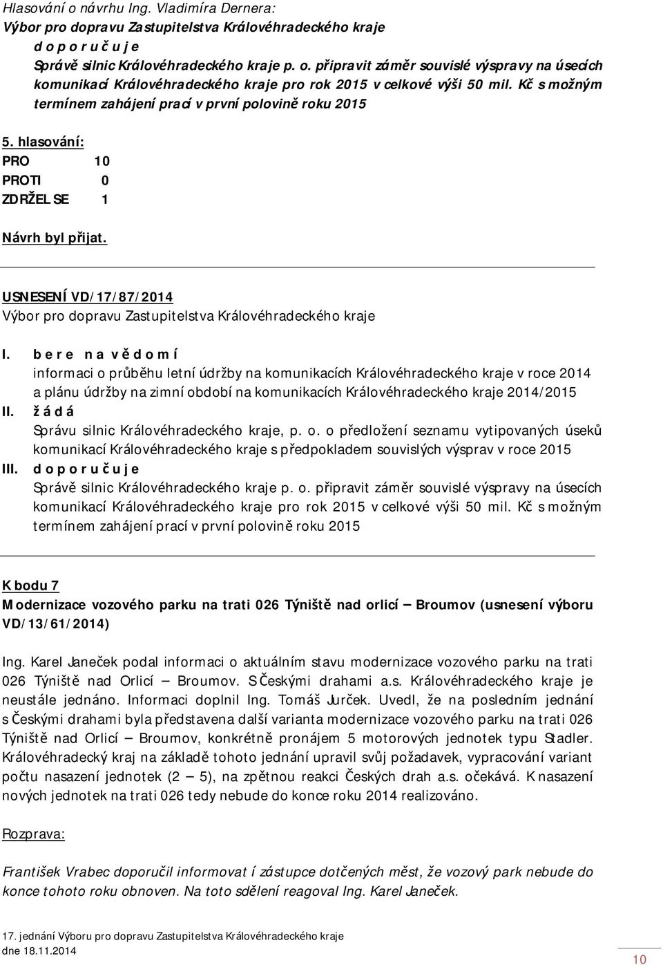 b e r e n a v ě d o m í informaci o průběhu letní údržby na komunikacích Královéhradeckého kraje v roce 2014 a plánu údržby na zimní období na komunikacích Královéhradeckého kraje 2014/2015 II.