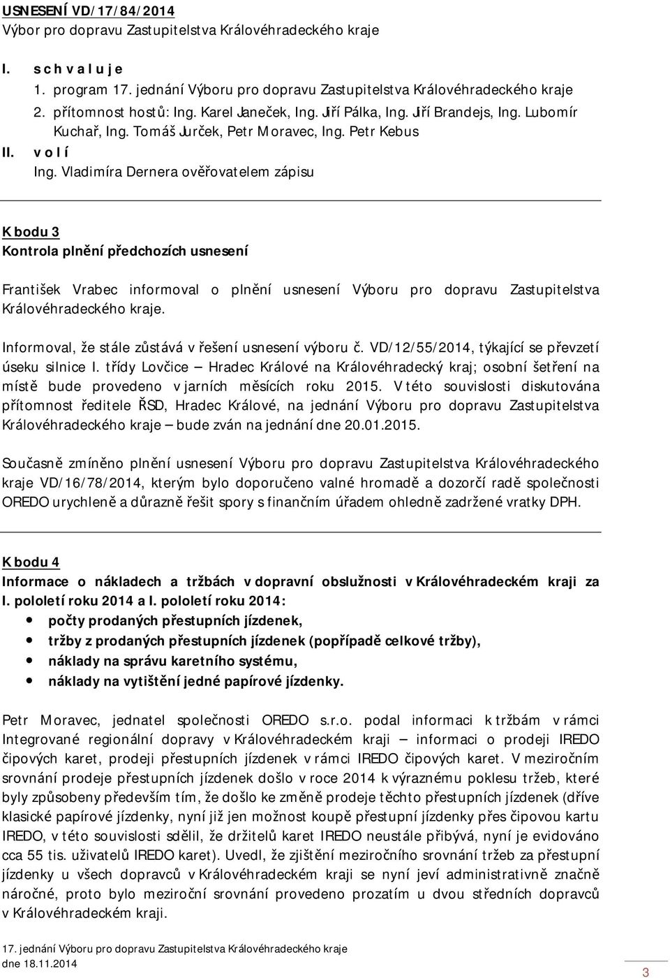 Vladimíra Dernera ověřovatelem zápisu K bodu 3 Kontrola plnění předchozích usnesení František Vrabec informoval o plnění usnesení Výboru pro dopravu Zastupitelstva Královéhradeckého kraje.