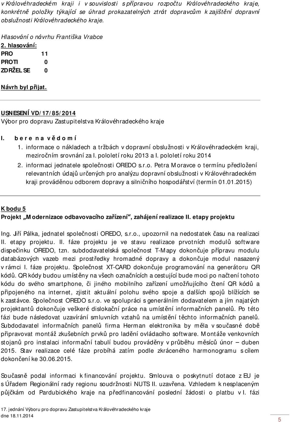 informace o nákladech a tržbách v dopravní obslužnosti v Královéhradeckém kraji, meziročním srovnání za I. pololetí roku 2013 a I. pololetí roku 2014 2. informaci jednatele společnosti OREDO s.r.o. Petra Moravce o termínu předložení relevantních údajů určených pro analýzu dopravní obslužnosti v Královéhradeckém kraji prováděnou odborem dopravy a silničního hospodářství (termín 01.