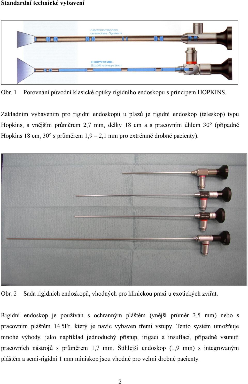 1,9 2,1 mm pro extrémně drobné pacienty). Obr. 2 Sada rigidních endoskopů, vhodných pro klinickou praxi u exotických zvířat.