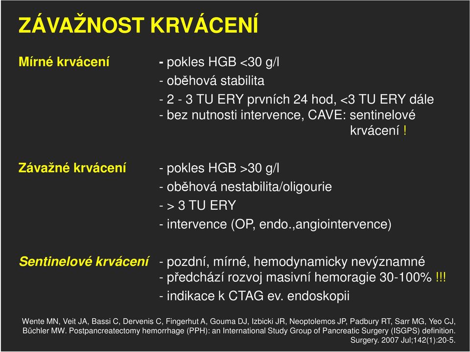 ,angiointervence) Sentinelové krvácení - pozdní, mírné, hemodynamicky nevýznamné - předchází rozvoj masivní hemoragie 30-100%!!! - indikace k CTAG ev.