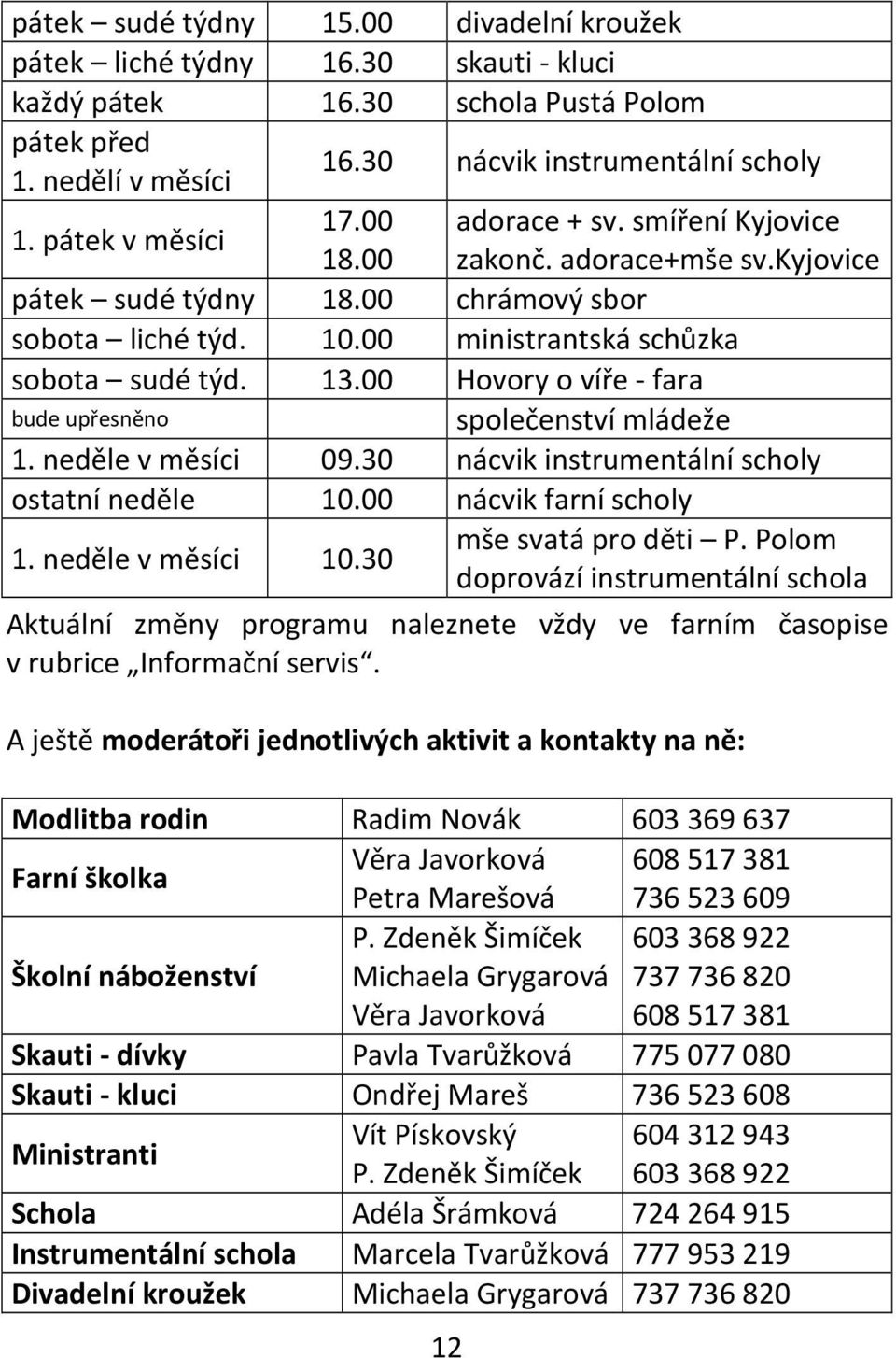 adorace+mše sv.kyjovice bude upřesněno společenství mládeže 1. neděle v měsíci 09.30 nácvik instrumentální scholy ostatní neděle 10.00 nácvik farní scholy 1. neděle v měsíci 10.