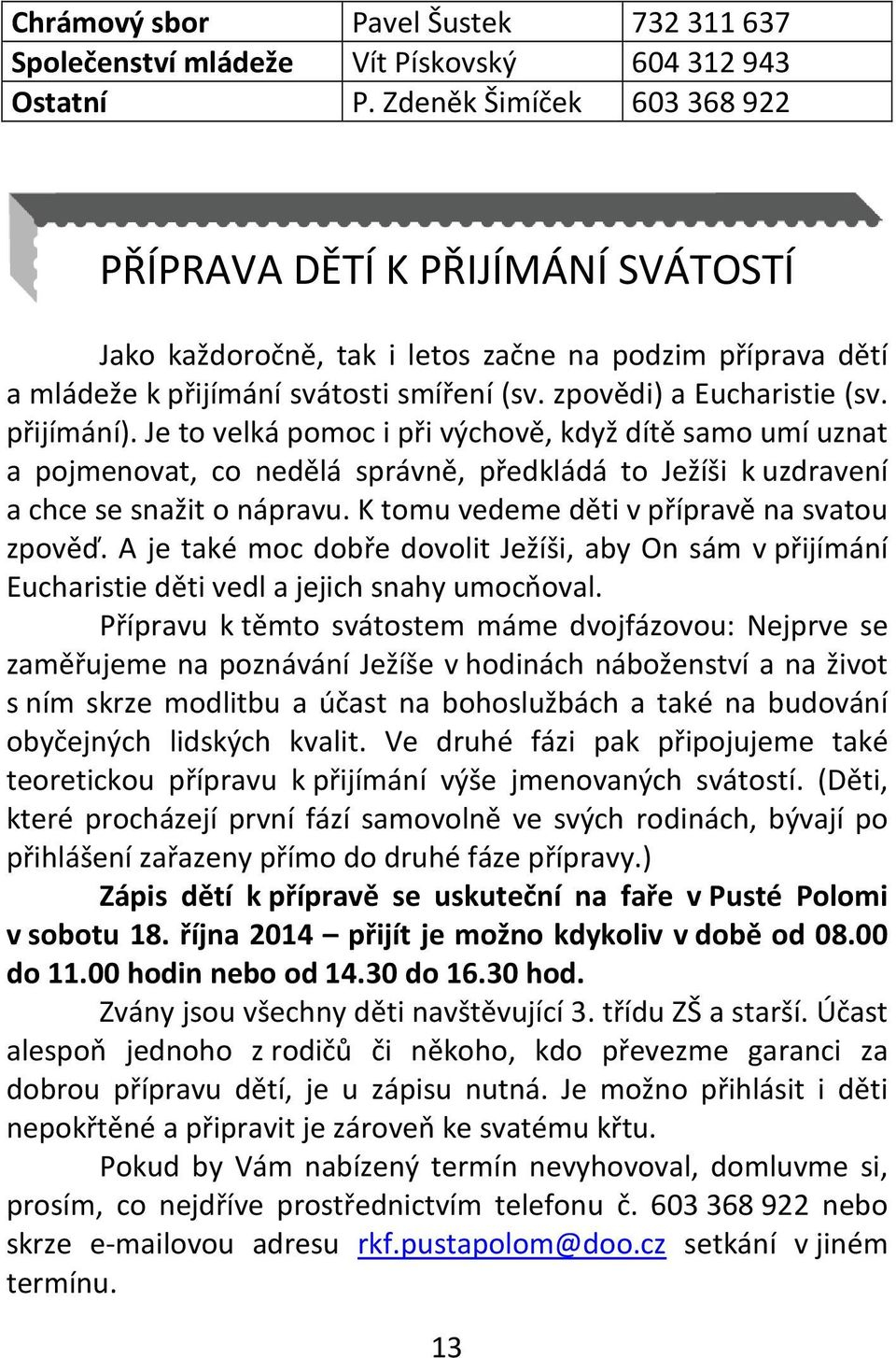 přijímání). Je to velká pomoc i při výchově, když dítě samo umí uznat a pojmenovat, co nedělá správně, předkládá to Ježíši k uzdravení a chce se snažit o nápravu.