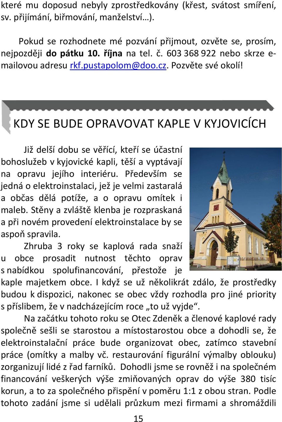 KDY SE BUDE OPRAVOVAT KAPLE V KYJOVICÍCH Již delší dobu se věřící, kteří se účastní bohoslužeb v kyjovické kapli, těší a vyptávají na opravu jejího interiéru.