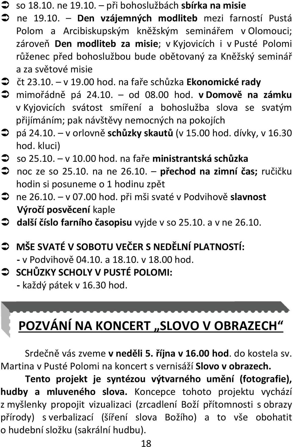 při bohoslužbách sbírka na misie  Den vzájemných modliteb mezi farností Pustá Polom a Arcibiskupským kněžským seminářem v Olomouci; zároveň Den modliteb za misie; v Kyjovicích i v Pusté Polomi