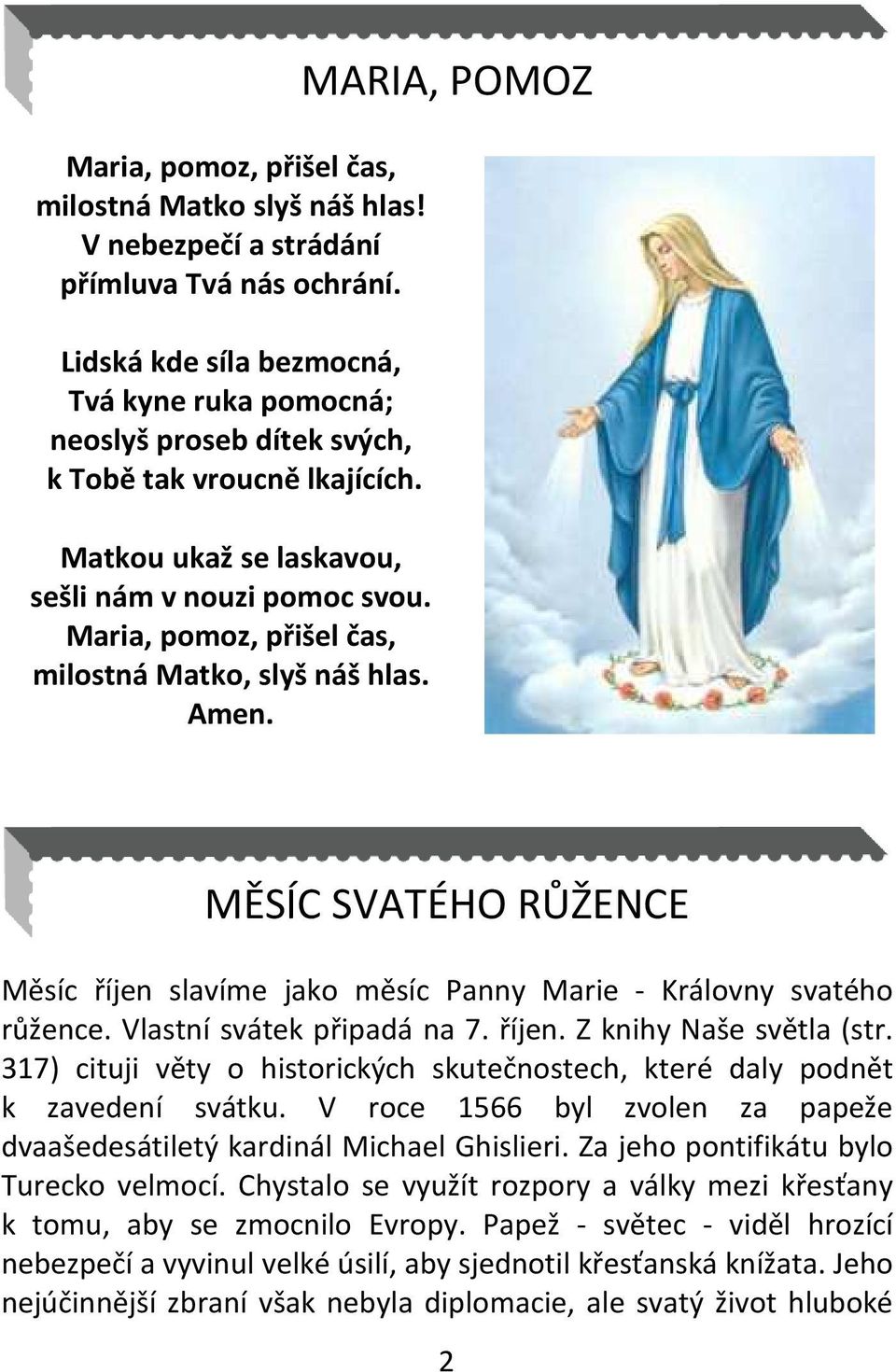 Maria, pomoz, přišel čas, milostná Matko, slyš náš hlas. Amen. MARIA, POMOZ MĚSÍC SVATÉHO RŮŽENCE Měsíc říjen slavíme jako měsíc Panny Marie - Královny svatého růžence. Vlastní svátek připadá na 7.