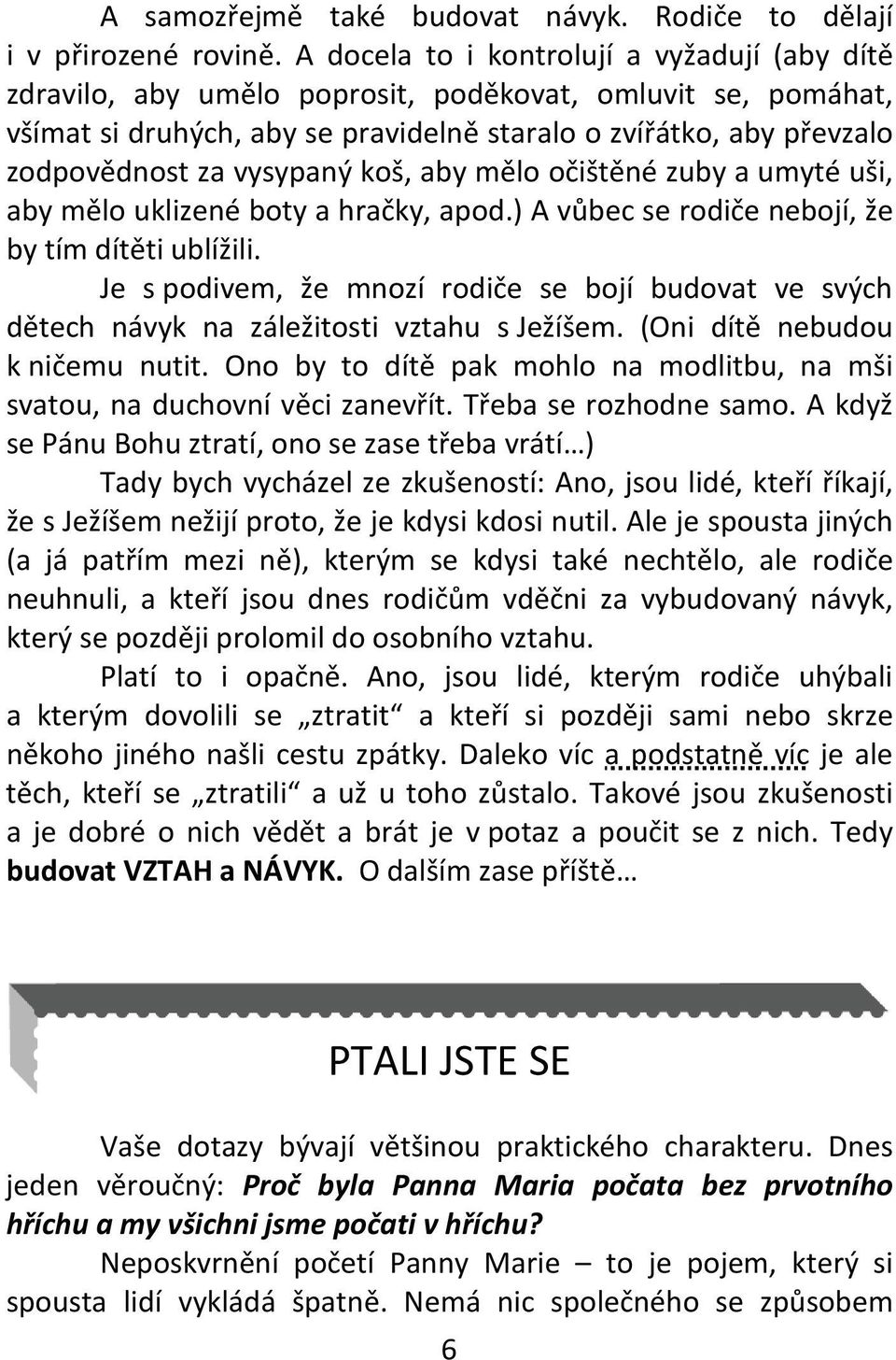 vysypaný koš, aby mělo očištěné zuby a umyté uši, aby mělo uklizené boty a hračky, apod.) A vůbec se rodiče nebojí, že by tím dítěti ublížili.