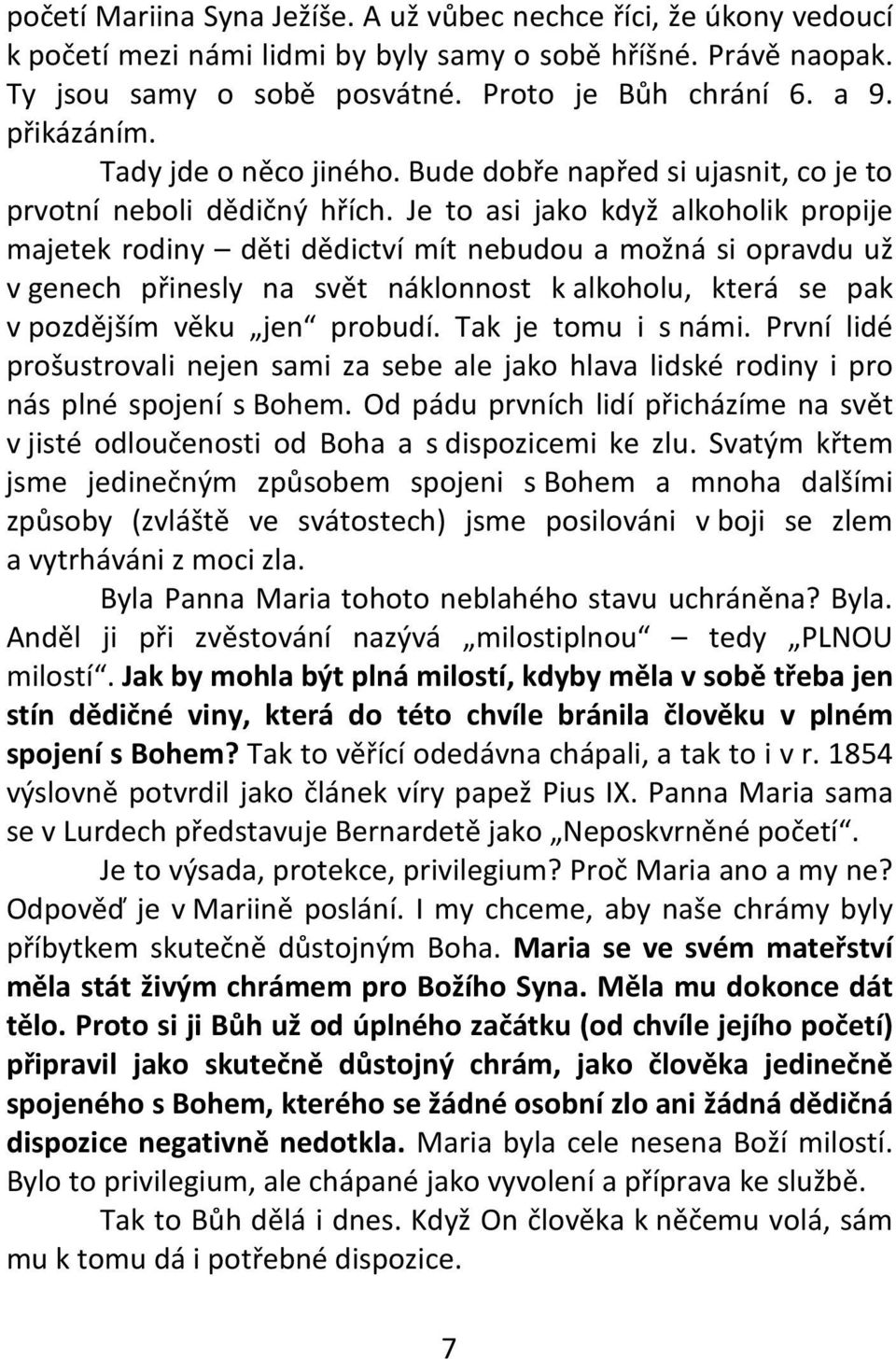 Je to asi jako když alkoholik propije majetek rodiny děti dědictví mít nebudou a možná si opravdu už v genech přinesly na svět náklonnost k alkoholu, která se pak v pozdějším věku jen probudí.