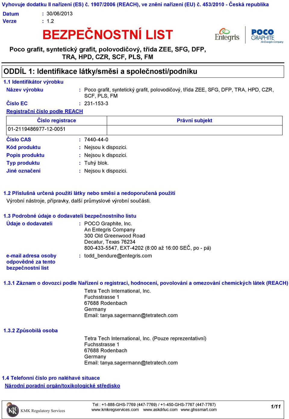 1 Identifikátor výrobku Číslo EC 2311533 Registrační číslo podle REACH Poco grafit, syntetický grafit, polovodičový, třída ZEE, SFG, DFP, TRA, HPD, CZR, SCF, Číslo registrace Právní subjekt