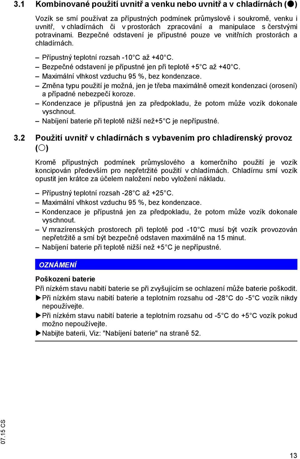 Bezpe né odstavení je p ípustné jen p i teplot +5 C až +40 C. Maximální vlhkost vzduchu 95 %, bez kondenzace.