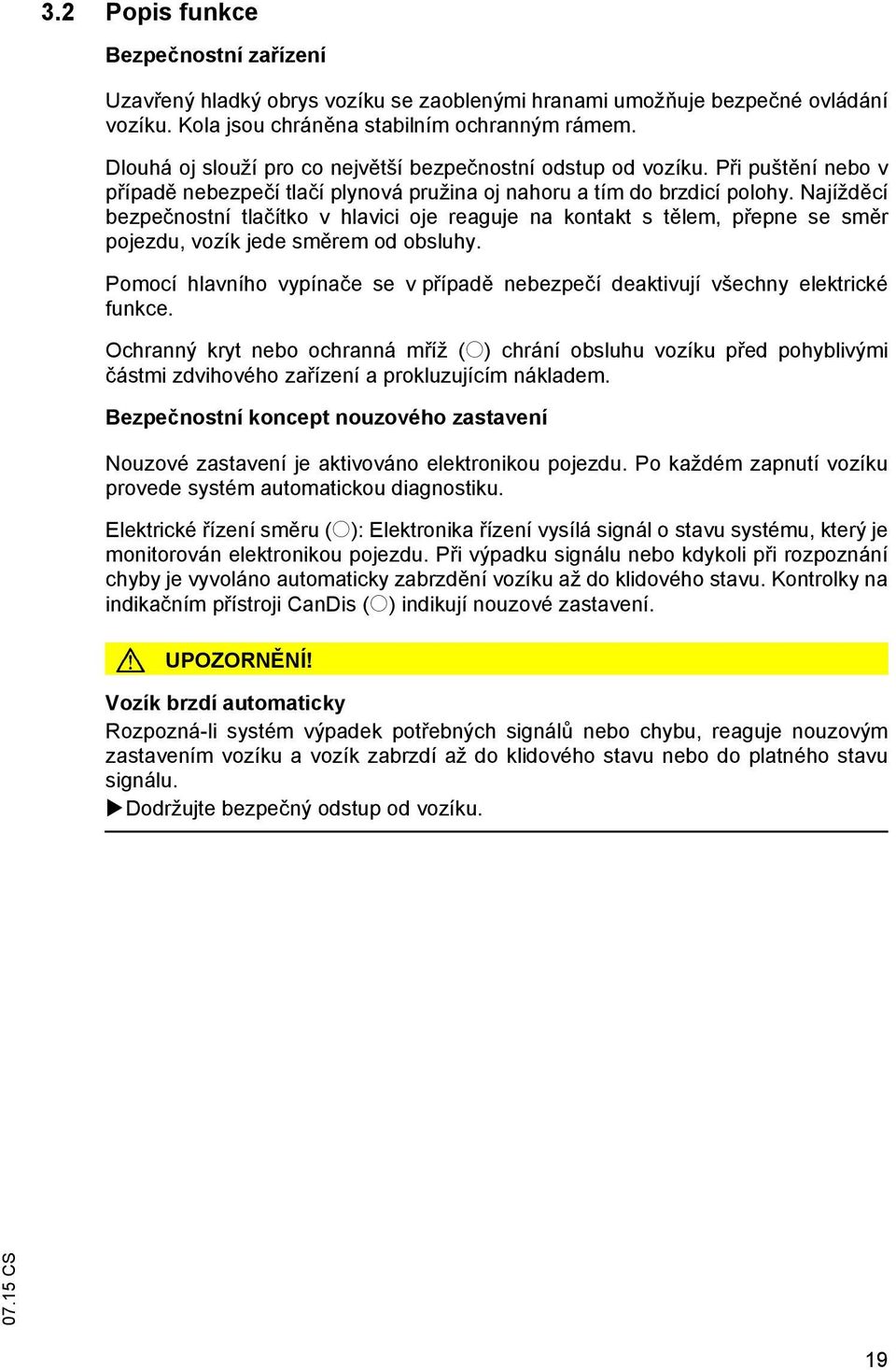 Najížd cí bezpe nostní tla ítko v hlavici oje reaguje na kontakt s t lem, p epne se sm r pojezdu, vozík jede sm rem od obsluhy.