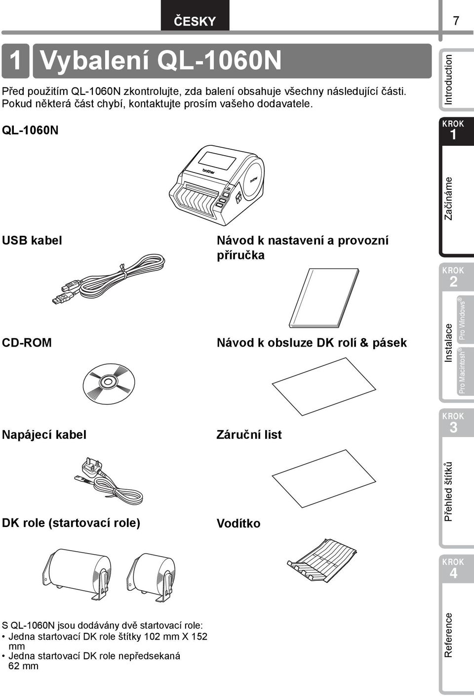 QL-060N USB kabel CD-ROM Napájecí kabel DK role (startovací role) S QL-060N jsou dodávány dvě startovací role: Jedna startovací DK role