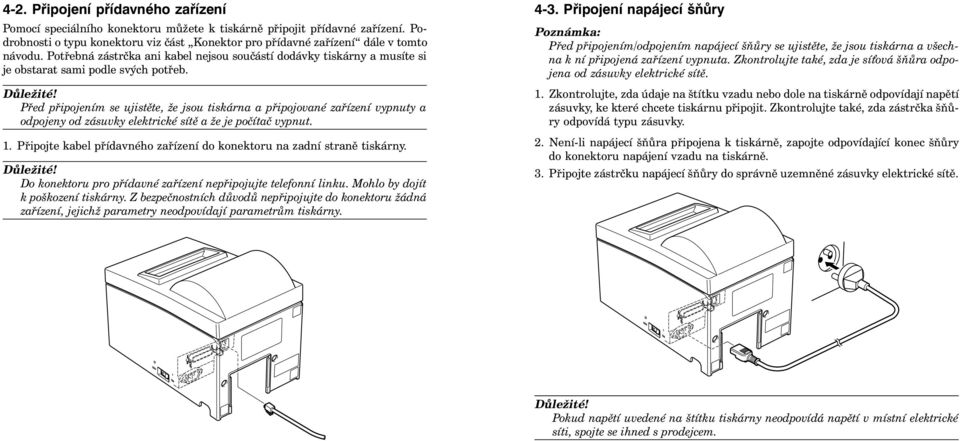 Před připojením se ujistěte, že jsou tiskárna a připojované zařízení vypnuty a odpojeny od zásuvky elektrické sítě a že je počítač vypnut. 1.