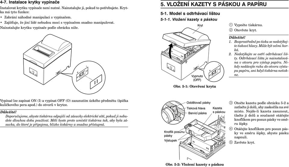 Vložení kazety s páskou 1 Vypněte tiskárnu. 2 Otevřete kryt. Důležité! 1. Bezprostředně po tisku se nedotýkejte tiskové hlavy. Může být velmi horká. 2. Nedotýkejte se ostří odtrhávací lišty.