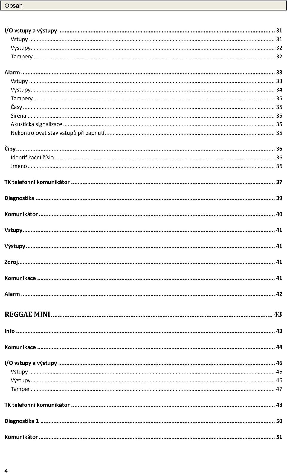 .. 36 TK telefonní komunikátor... 37 Diagnostika... 39 Komunikátor... 40 Vstupy... 41 Výstupy... 41 Zdroj... 41 Komunikace... 41 Alarm.