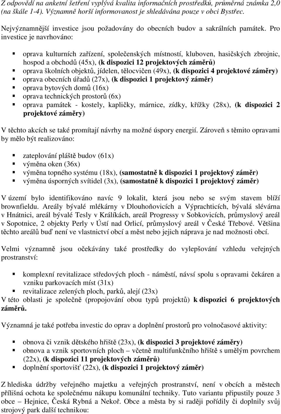 Pro investice je navrhováno: oprava kulturních zařízení, společenských místností, kluboven, hasičských zbrojnic, hospod a obchodů (45x), (k dispozici 12 projektových záměrů) oprava školních objektů,