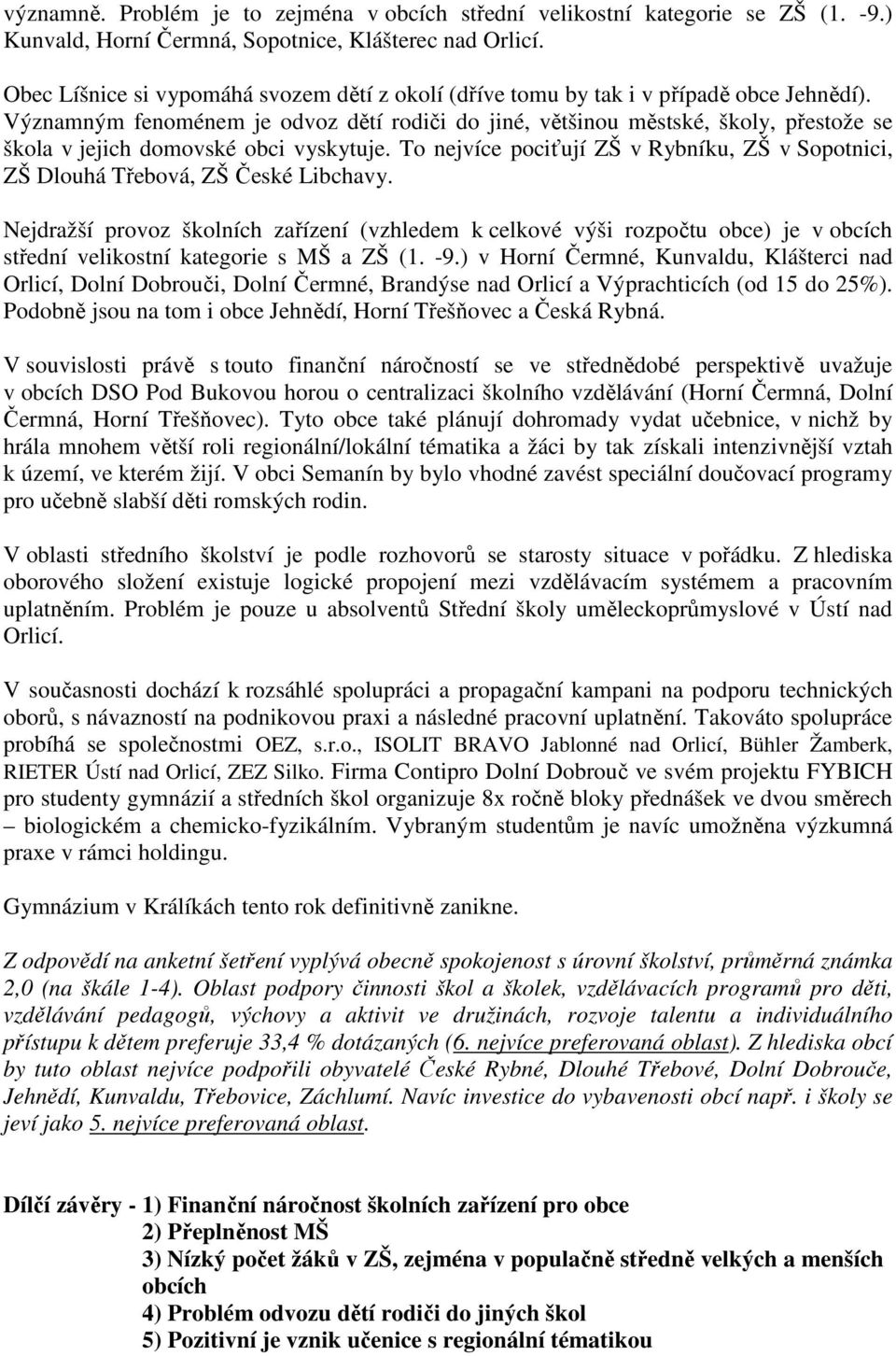 Významným fenoménem je odvoz dětí rodiči do jiné, většinou městské, školy, přestože se škola v jejich domovské obci vyskytuje.