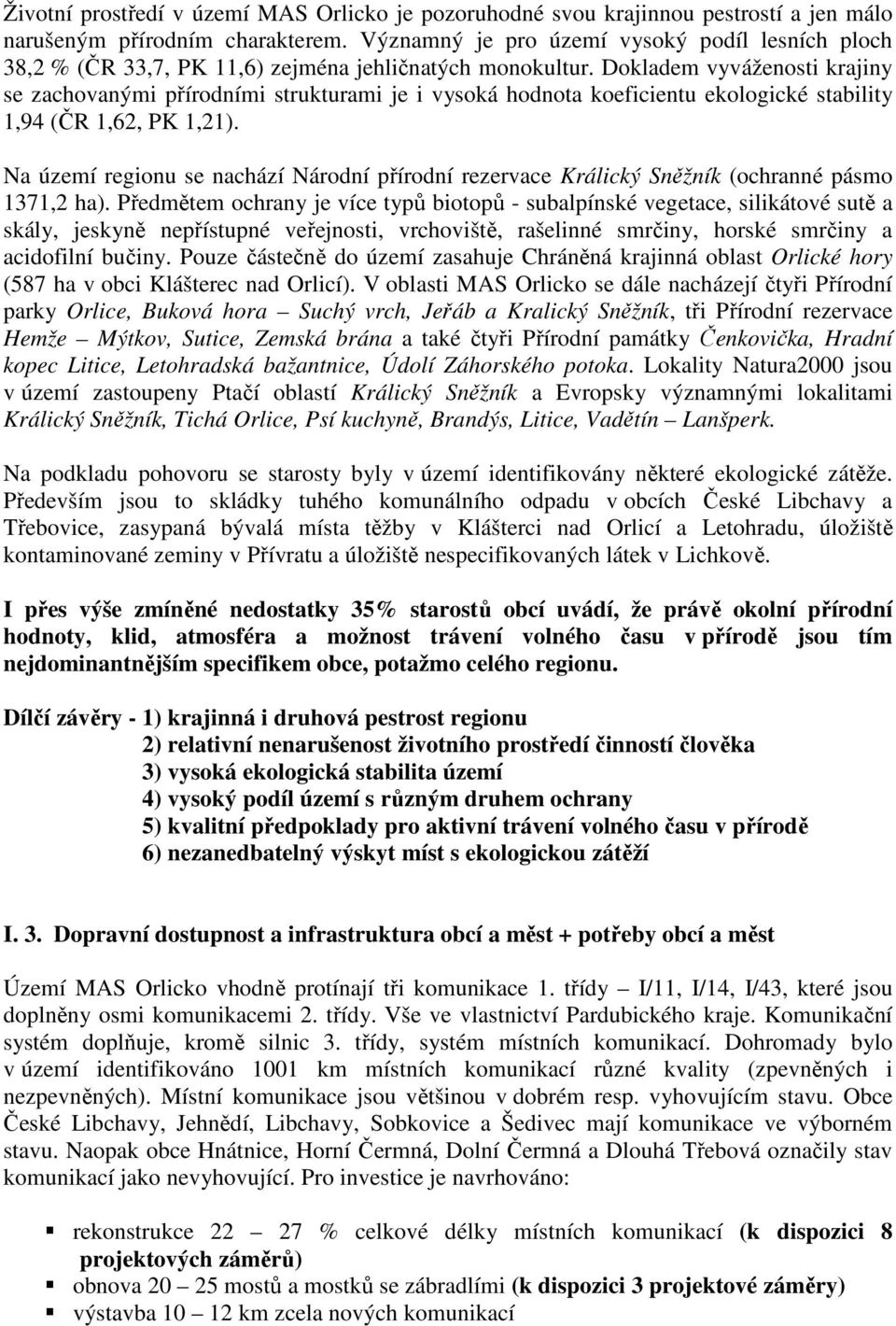 Dokladem vyváženosti krajiny se zachovanými přírodními strukturami je i vysoká hodnota koeficientu ekologické stability 1,94 (ČR 1,62, PK 1,21).