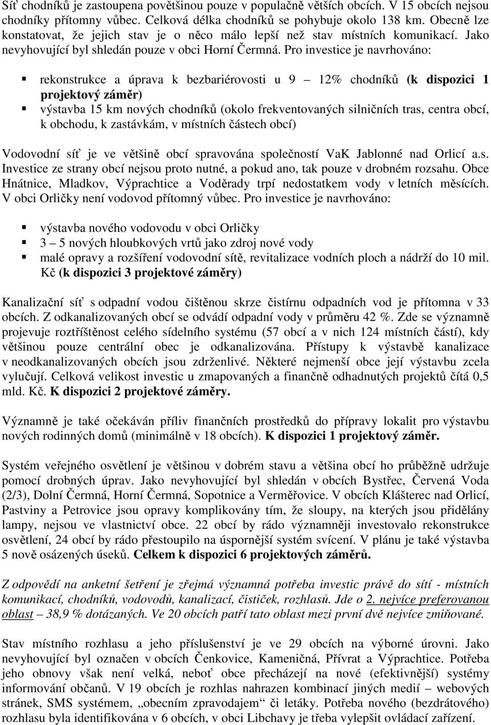 Pro investice je navrhováno: rekonstrukce a úprava k bezbariérovosti u 9 12% chodníků (k dispozici 1 projektový záměr) výstavba 15 km nových chodníků (okolo frekventovaných silničních tras, centra