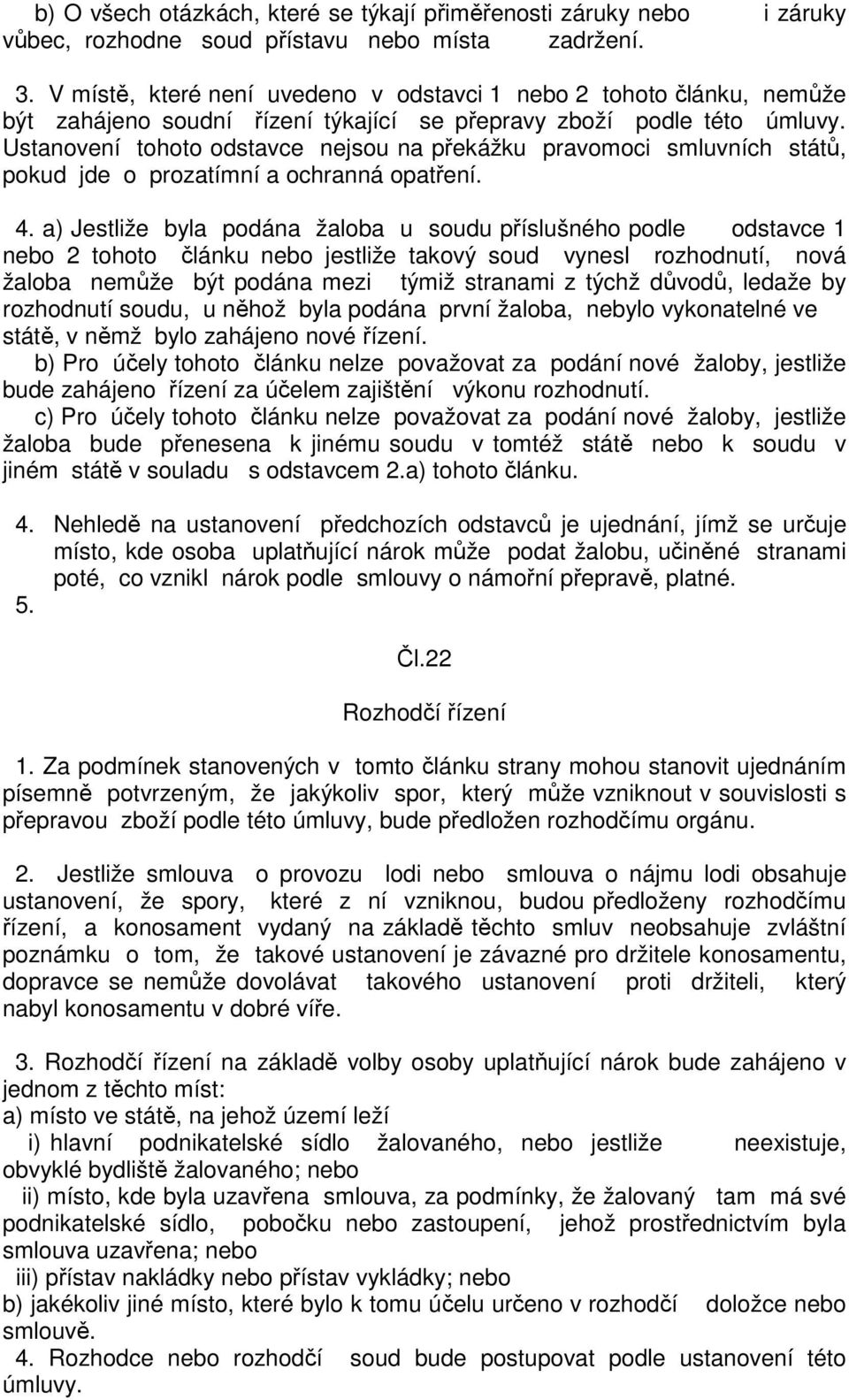 Ustanovení tohoto odstavce nejsou na překážku pravomoci smluvních států, pokud jde o prozatímní a ochranná opatření. 4.