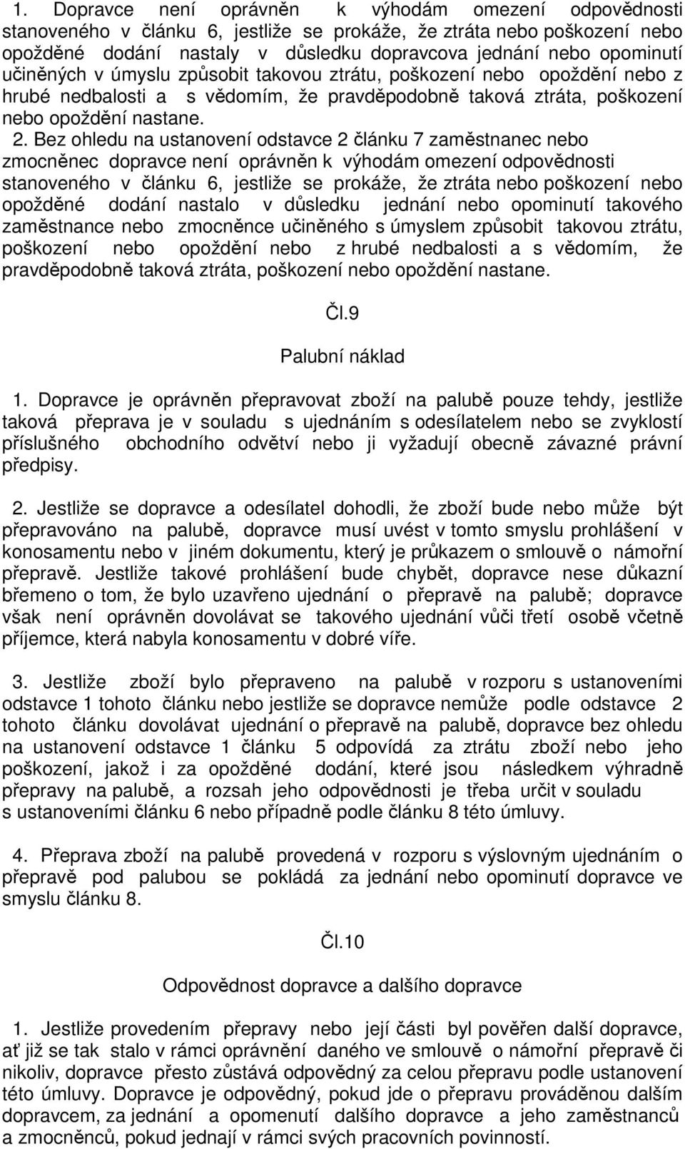 Bez ohledu na ustanovení odstavce 2 článku 7 zaměstnanec nebo zmocněnec dopravce není oprávněn k výhodám omezení odpovědnosti stanoveného v článku 6, jestliže se prokáže, že ztráta nebo poškození