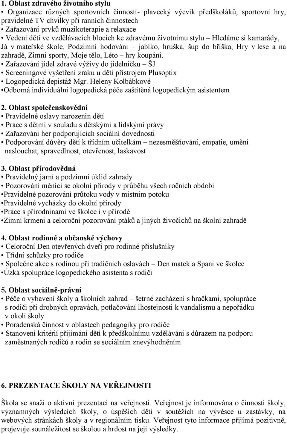 sporty, Moje tělo, Léto hry koupání. Zařazování jídel zdravé výživy do jídelníčku ŠJ Screeningové vyšetření zraku u dětí přístrojem Plusoptix Logopedická depistáž Mgr.