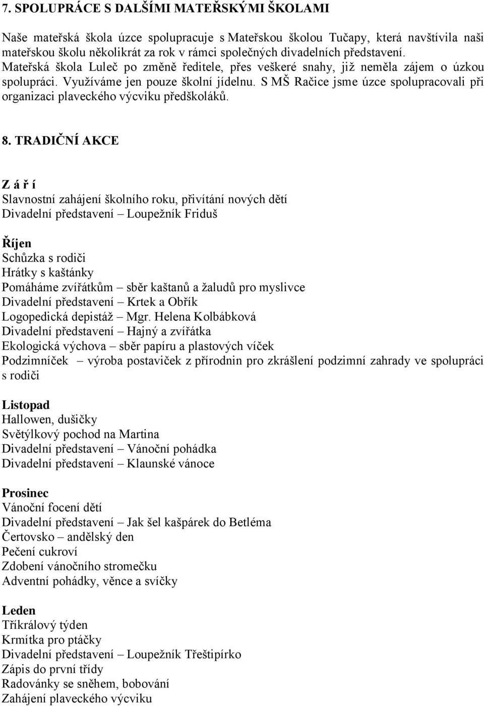 S MŠ Račice jsme úzce spolupracovali při organizaci plaveckého výcviku předškoláků. 8.