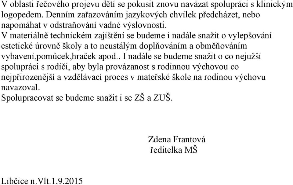 V materiálně technickém zajištění se budeme i nadále snažit o vylepšování estetické úrovně školy a to neustálým doplňováním a obměňováním