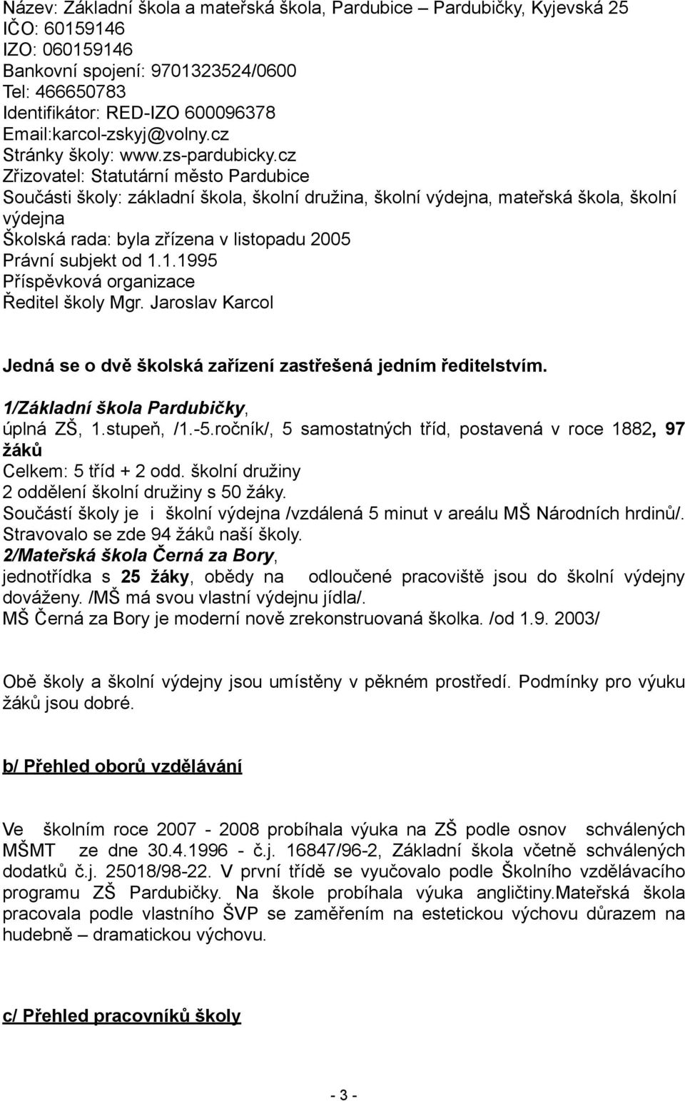 cz Zřizovatel: Statutární město Pardubice Součásti školy: základní škola, školní družina, školní výdejna, mateřská škola, školní výdejna Školská rada: byla zřízena v listopadu 2005 Právní subjekt od