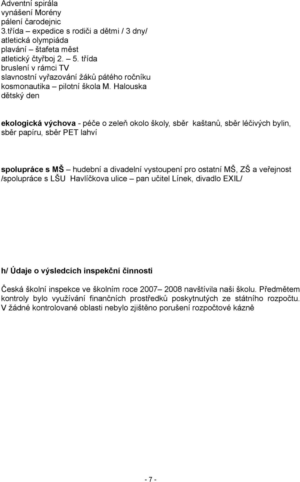 Halouska dětský den ekologická výchova - péče o zeleň okolo školy, sběr kaštanů, sběr léčivých bylin, sběr papíru, sběr PET lahví spolupráce s MŠ hudební a divadelní vystoupení pro ostatní MŠ, ZŠ a