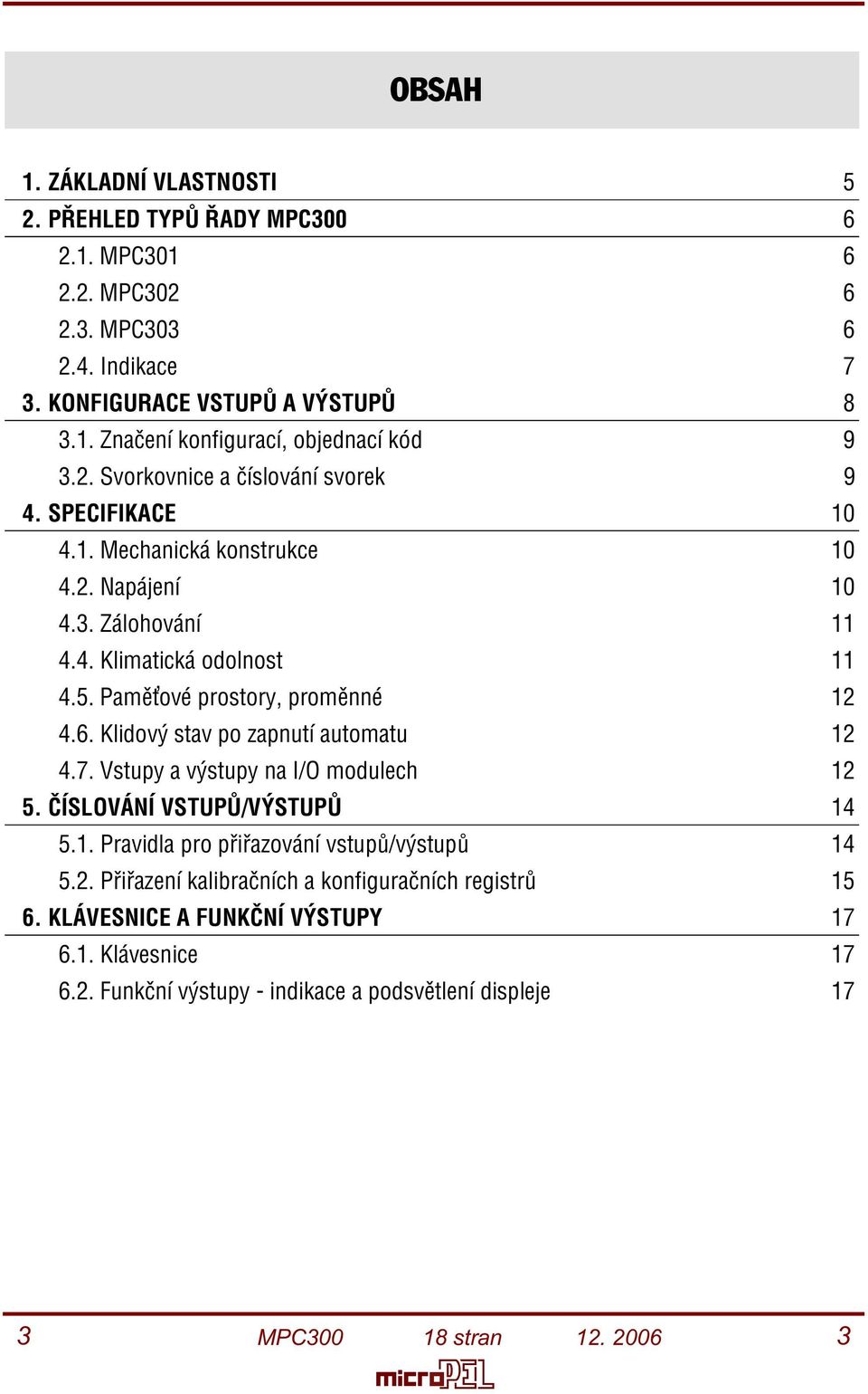 Pamì ové prostory, promìnné 12 4.6. Klidový stav po zapnutí automatu 12 4.7. Vstupy a výstupy na I/O modulech 12 5. ÈÍSLOVÁNÍ VSTUPÙ/VÝSTUPÙ 14 5.1. Pravidla pro pøiøazování vstupù/výstupù 14 5.