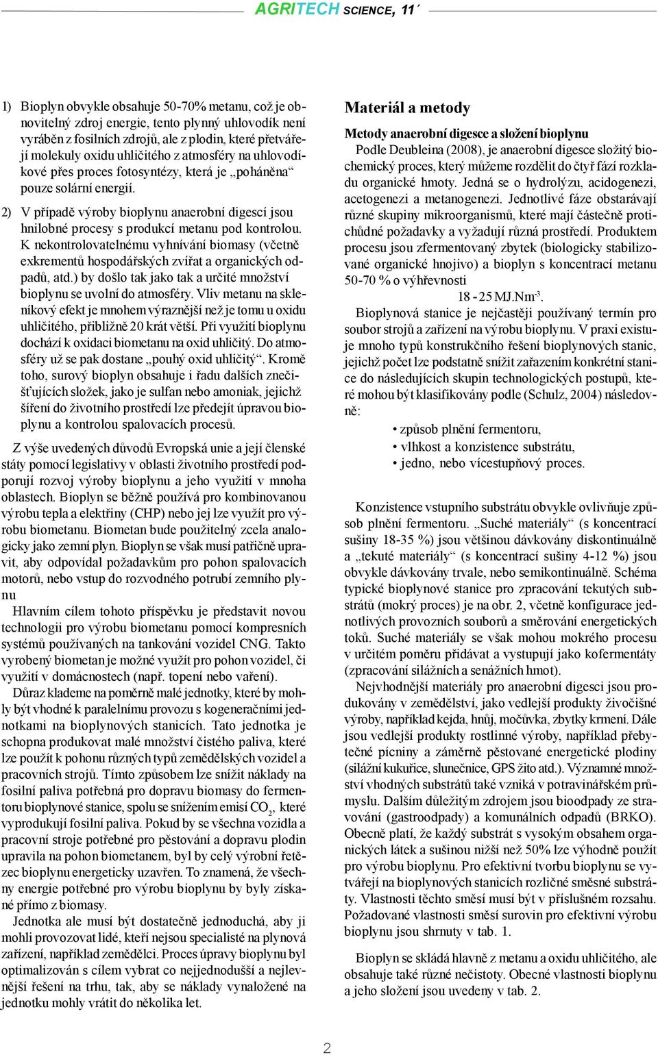 K nekontrolovatelnému vyhnívání biomasy (včetně exkrementů hospodářských zvířat a organických odpadů, atd.) by došlo tak jako tak a určité množství bioplynu se uvolní do atmosféry.