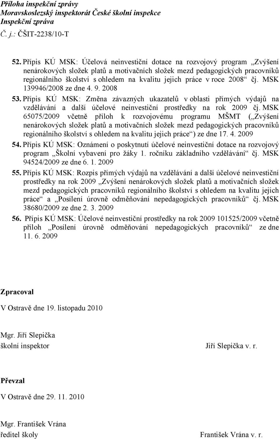 práce v roce 2008 čj. MSK 139946/2008 ze dne 4. 9. 2008 53. Přípis KÚ MSK: Změna závazných ukazatelů v oblasti přímých výdajů na vzdělávání a další účelové neinvestiční prostředky na rok 2009 čj.