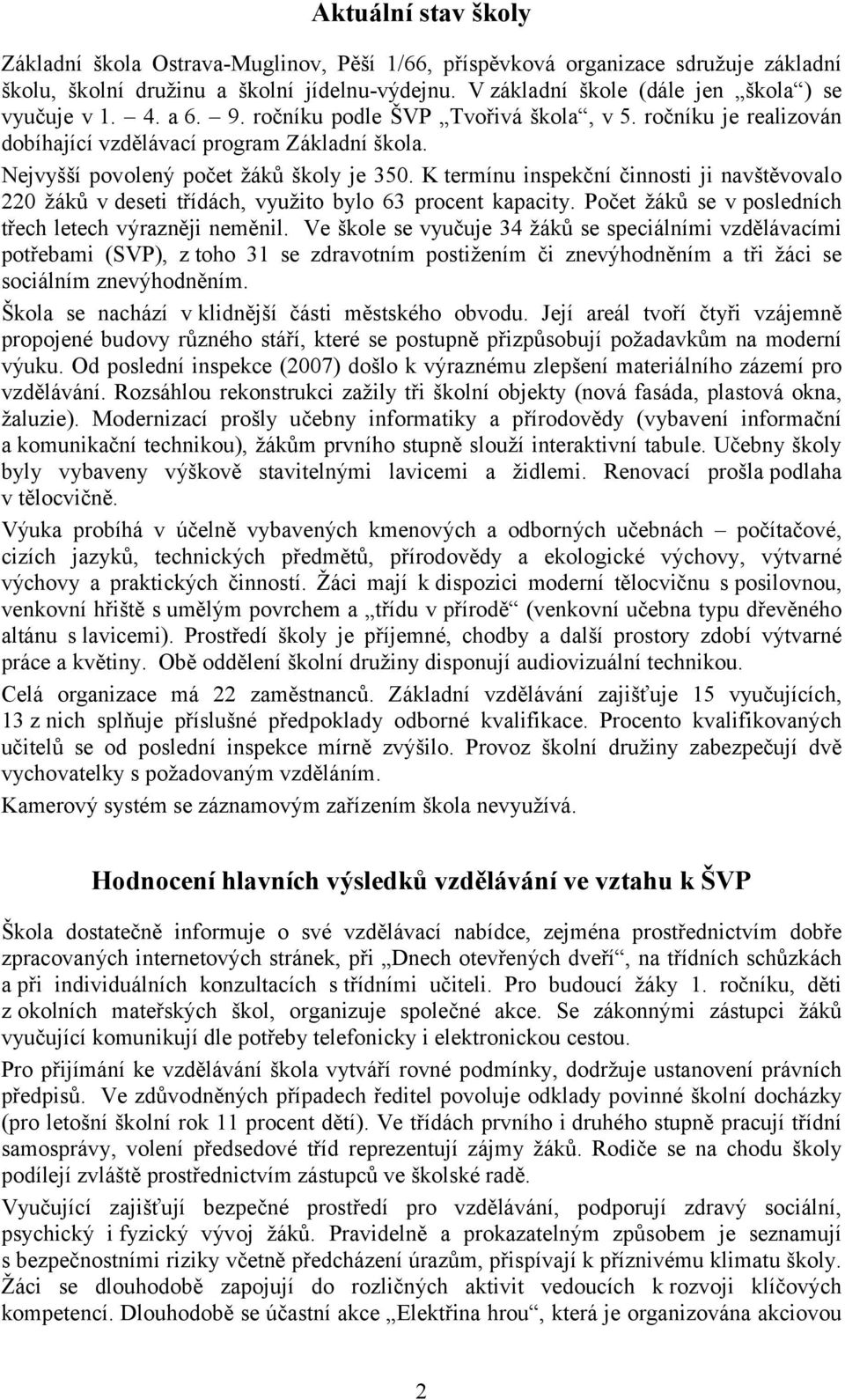 Nejvyšší povolený počet žáků školy je 350. K termínu inspekční činnosti ji navštěvovalo 220 žáků vdeseti třídách, využito bylo 63 procent kapacity.