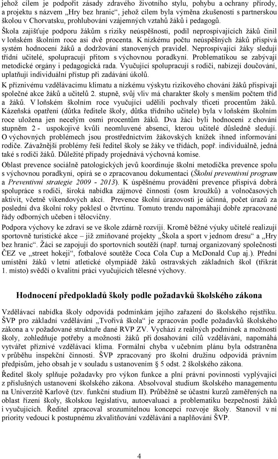 K nízkému počtu neúspěšných žáků přispívá systém hodnocení žáků a dodržování stanovených pravidel. Neprospívající žáky sledují třídní učitelé, spolupracují přitom s výchovnou poradkyní.