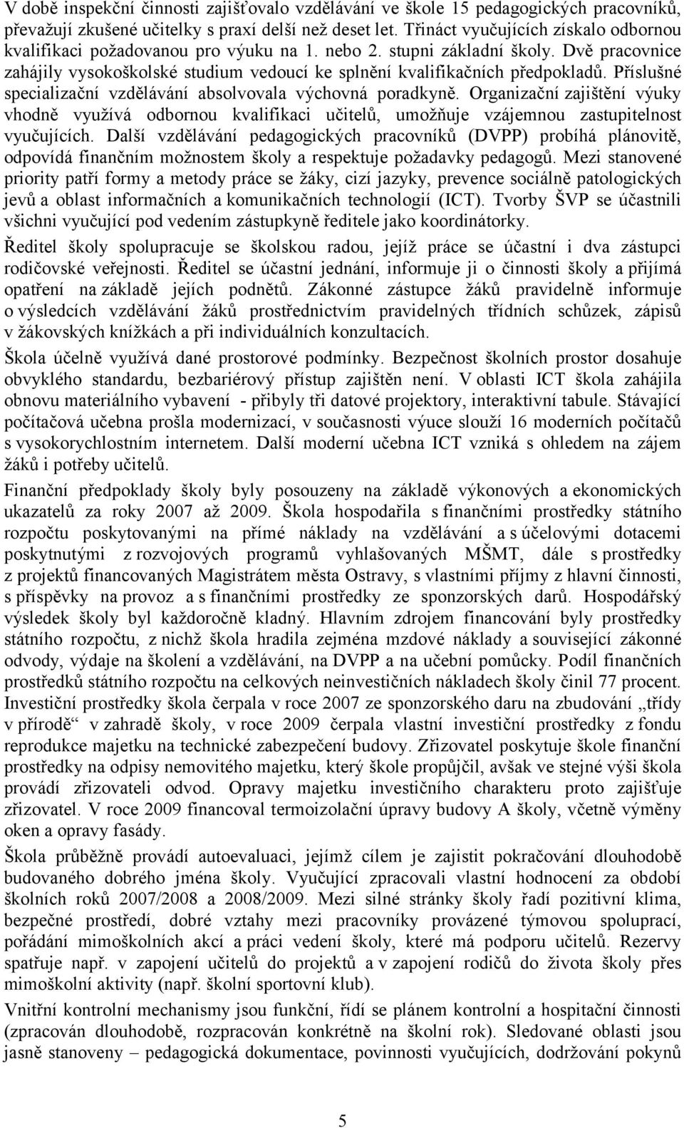 Příslušné specializační vzdělávání absolvovala výchovná poradkyně. Organizační zajištění výuky vhodně využívá odbornou kvalifikaci učitelů, umožňuje vzájemnou zastupitelnost vyučujících.