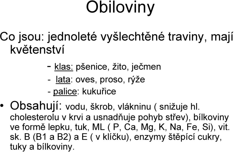 hl. cholesterolu v krvi a usnadňuje pohyb střev), bílkoviny ve formě lepku, tuk, ML ( P, Ca,