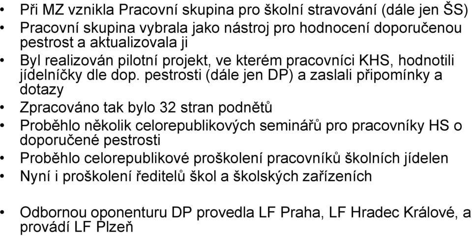 pestrosti (dále jen DP) a zaslali připomínky a dotazy Zpracováno tak bylo 32 stran podnětů Proběhlo několik celorepublikových seminářů pro pracovníky HS o