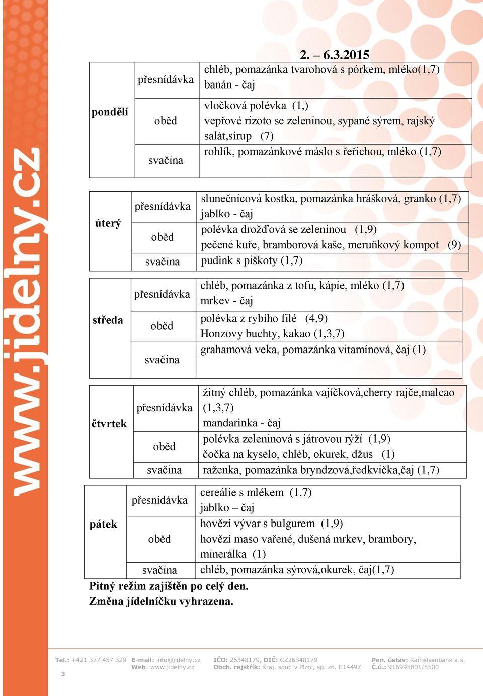 (1,7) úterý slunečnicová kostka, pomazánka hrášková, granko (1,7) jablko - čaj polévka drožďová se zeleninou (1,9) pečené kuře, bramborová kaše, meruňkový kompot (9) svačina pudink s piškoty (1,7)