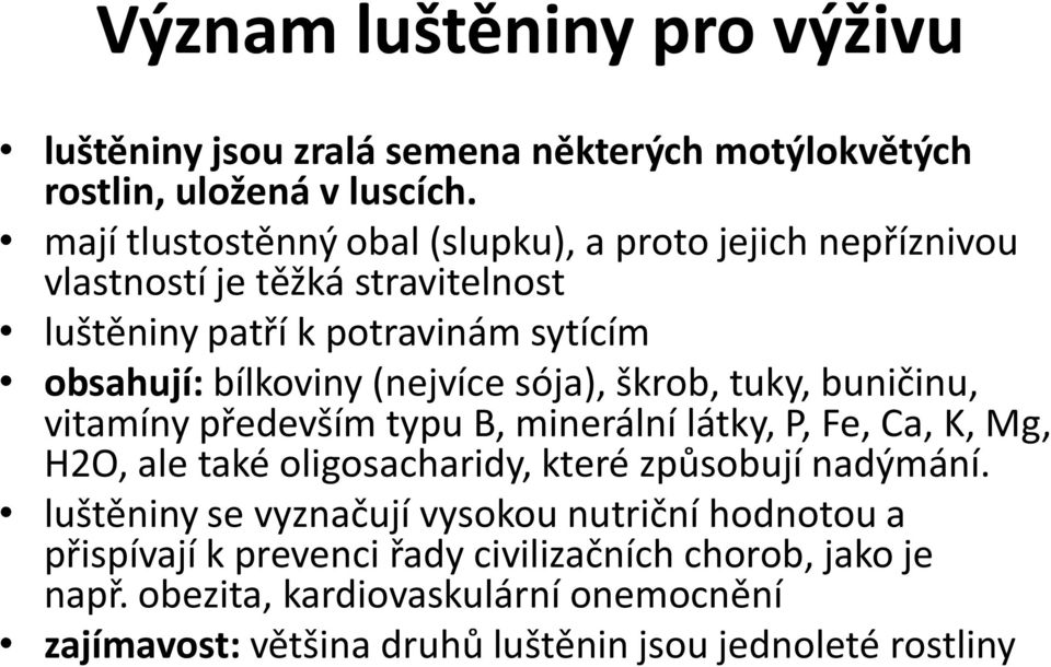 (nejvíce sója), škrob, tuky, buničinu, vitamíny především typu B, minerální látky, P, Fe, Ca, K, Mg, H2O, ale také oligosacharidy, které způsobují nadýmání.