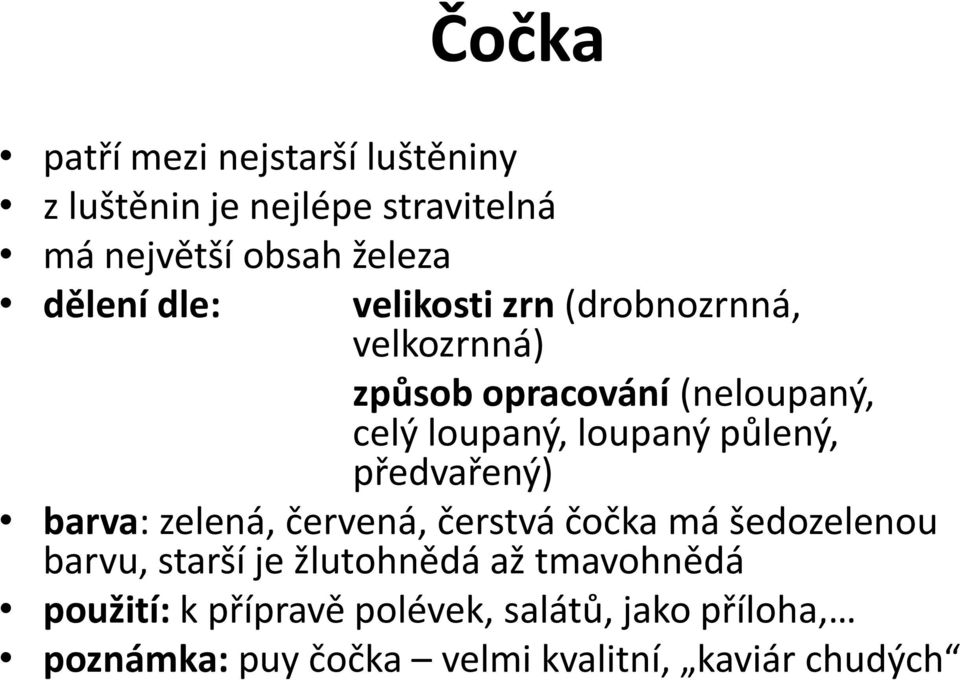 půlený, předvařený) barva: zelená, červená, čerstvá čočka má šedozelenou barvu, starší je žlutohnědá až