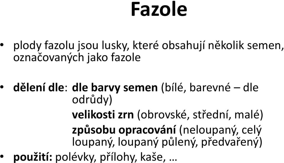 odrůdy) velikosti zrn (obrovské, střední, malé) způsobu opracování