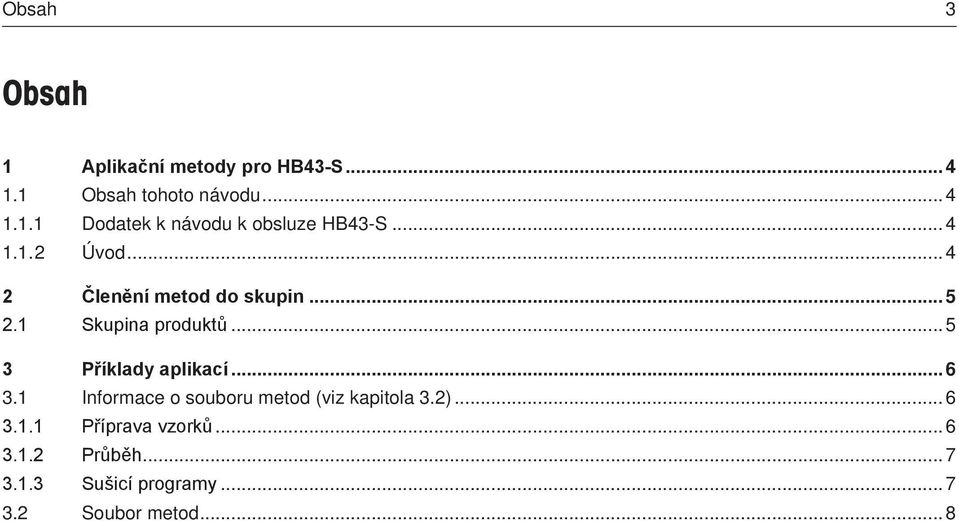 .. 5 3 Příklady aplikací... 6 3.1 Informace o souboru metod (viz kapitola 3.2)... 6 3.1.1 Příprava vzorků.