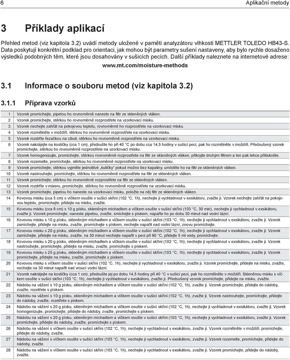 Další příklady naleznete na internetové adrese: www.mt.com/moisture-methods 3.1 Informace o souboru metod (viz kapitola 3.2) 3.1.1 Příprava vzorků 1 Vzorek promíchejte, pipetou ho rovnoměrně naneste na filtr ze skleněných vláken.