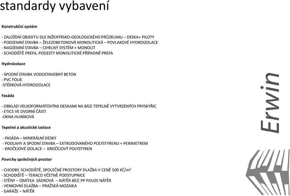 DESKAMI NA BÁZI TEPELNĚ VYTVRZENÝCH PRYSKYŘIC -ETICS VE DVORNÍ ČÁSTI -OKNA HLINÍKOVÁ Tepelné a akustické izolace - FASÁDA MINERÁLNÍ DESKY - PODLAHY A SPODNÍ STAVBA EXTRUDOVANÉHO POLYSTYRENU +